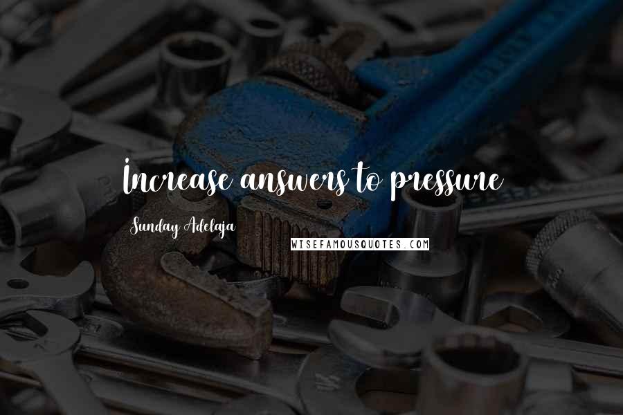 Sunday Adelaja Quotes: Increase answers to pressure