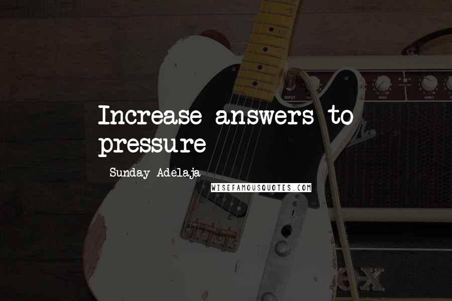 Sunday Adelaja Quotes: Increase answers to pressure