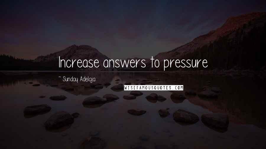 Sunday Adelaja Quotes: Increase answers to pressure