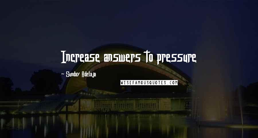 Sunday Adelaja Quotes: Increase answers to pressure