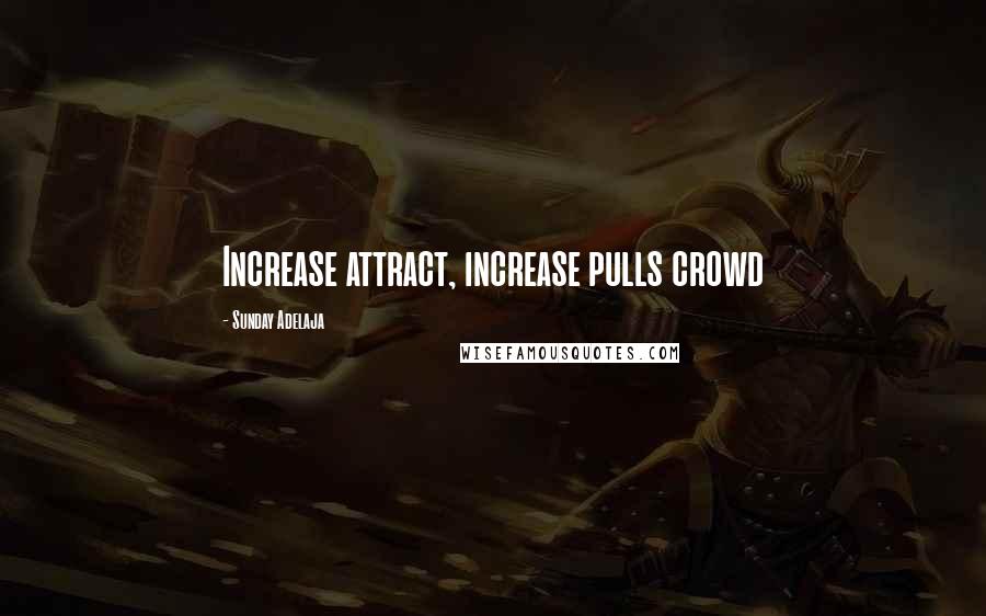 Sunday Adelaja Quotes: Increase attract, increase pulls crowd