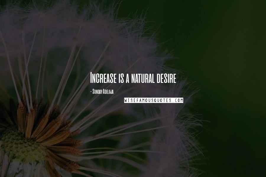 Sunday Adelaja Quotes: Increase is a natural desire