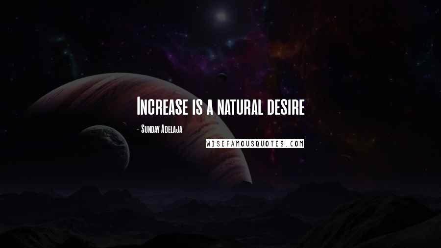 Sunday Adelaja Quotes: Increase is a natural desire