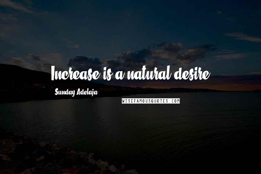 Sunday Adelaja Quotes: Increase is a natural desire