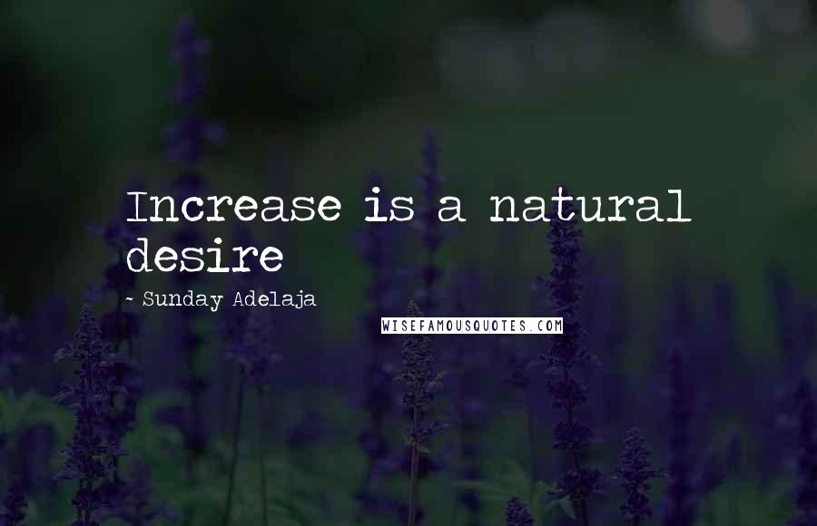 Sunday Adelaja Quotes: Increase is a natural desire