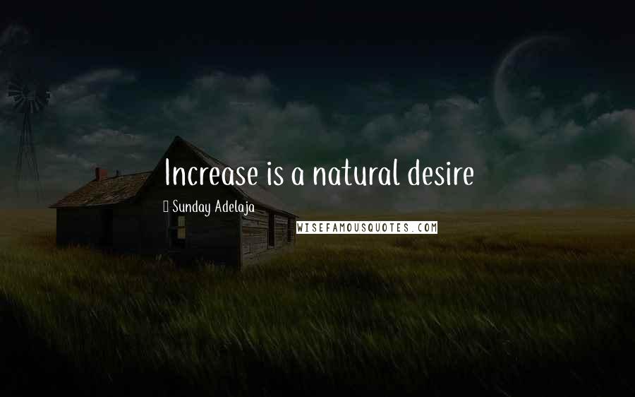 Sunday Adelaja Quotes: Increase is a natural desire