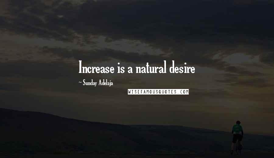 Sunday Adelaja Quotes: Increase is a natural desire