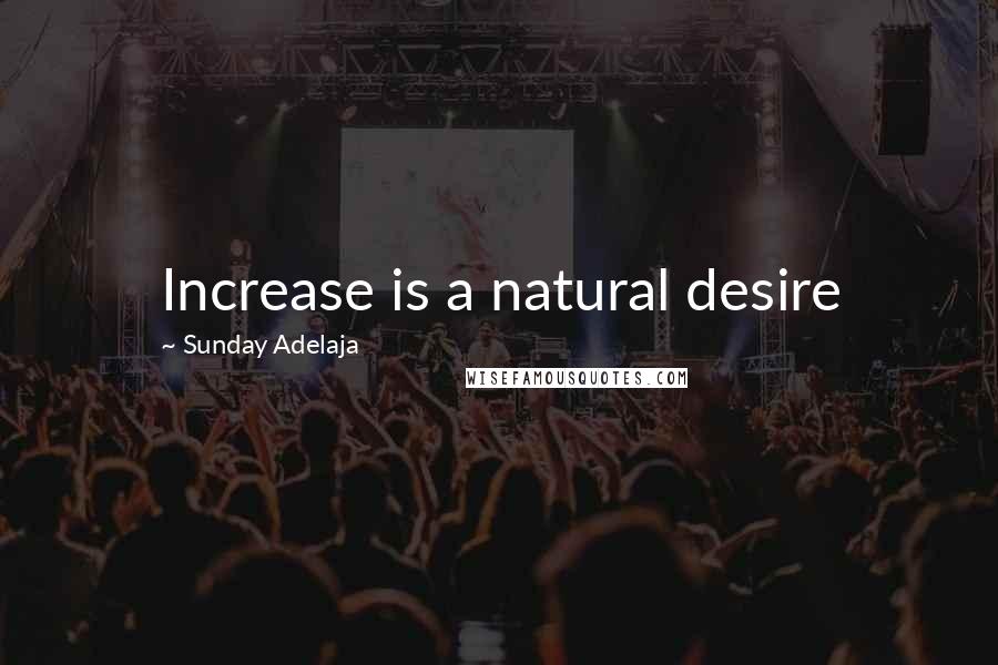 Sunday Adelaja Quotes: Increase is a natural desire