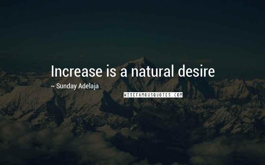 Sunday Adelaja Quotes: Increase is a natural desire