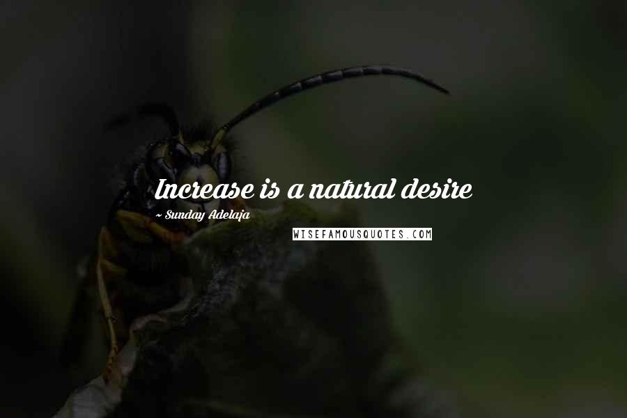 Sunday Adelaja Quotes: Increase is a natural desire