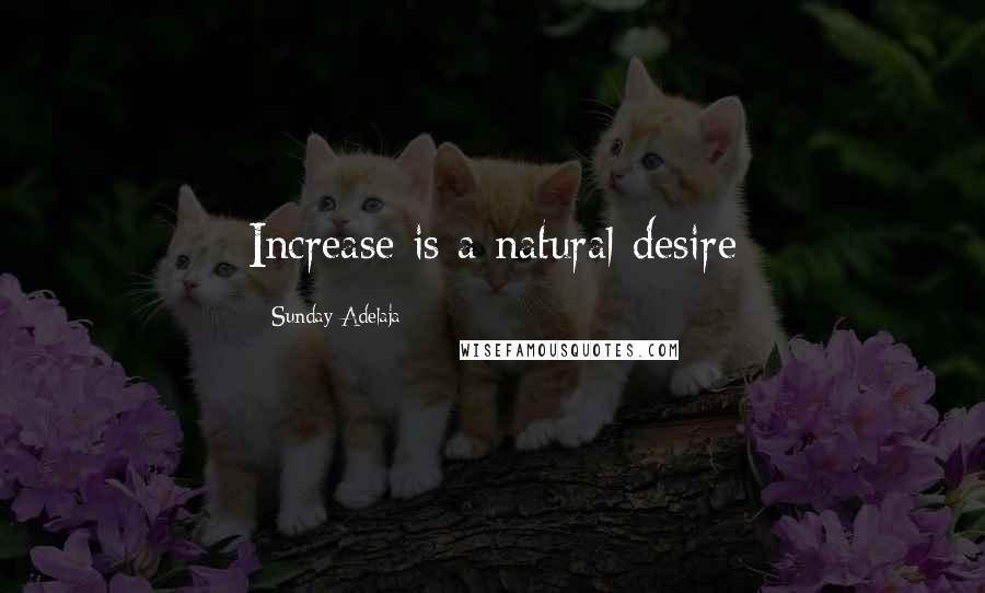 Sunday Adelaja Quotes: Increase is a natural desire