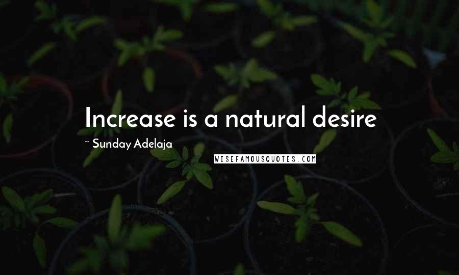 Sunday Adelaja Quotes: Increase is a natural desire