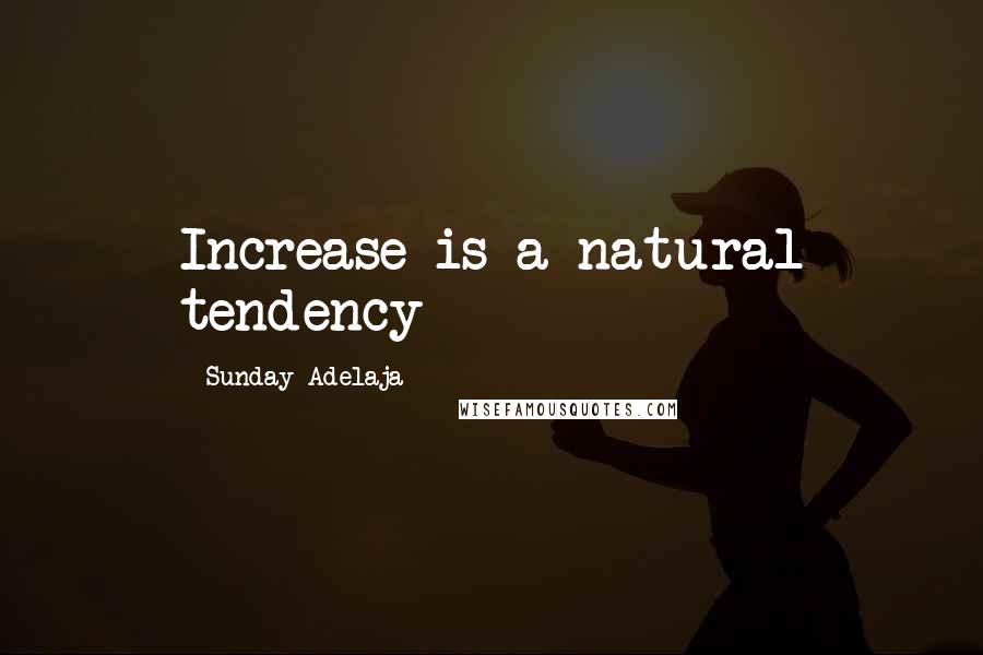 Sunday Adelaja Quotes: Increase is a natural tendency