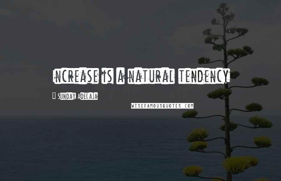 Sunday Adelaja Quotes: Increase is a natural tendency