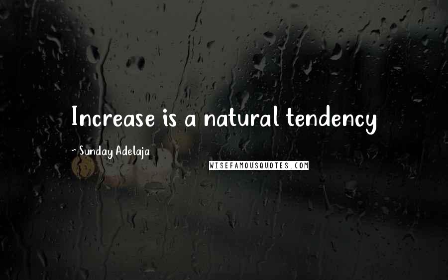 Sunday Adelaja Quotes: Increase is a natural tendency