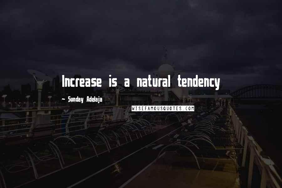 Sunday Adelaja Quotes: Increase is a natural tendency