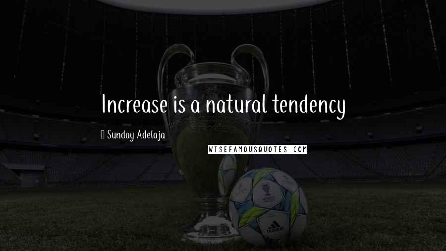 Sunday Adelaja Quotes: Increase is a natural tendency