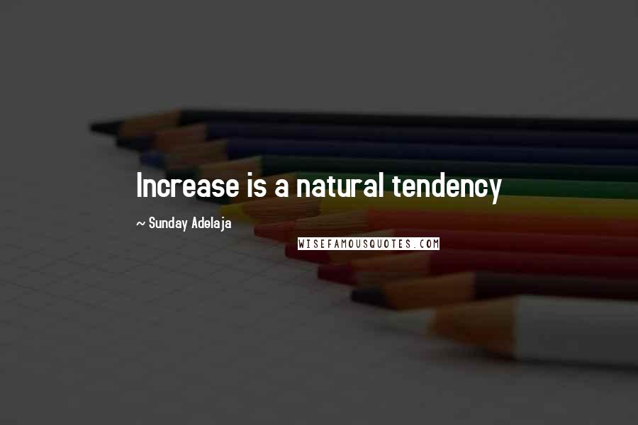 Sunday Adelaja Quotes: Increase is a natural tendency