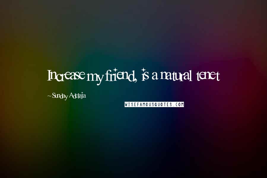 Sunday Adelaja Quotes: Increase my friend, is a natural tenet