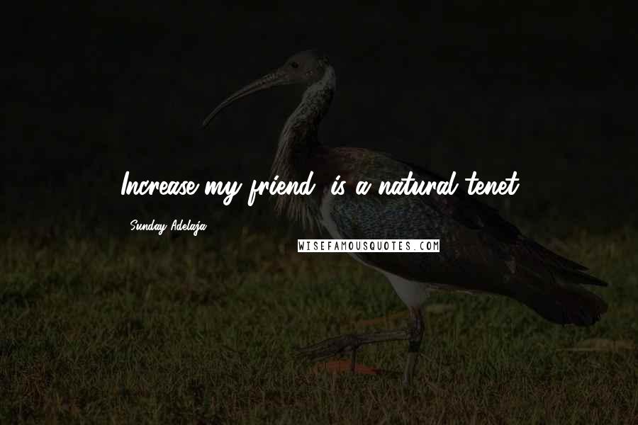 Sunday Adelaja Quotes: Increase my friend, is a natural tenet