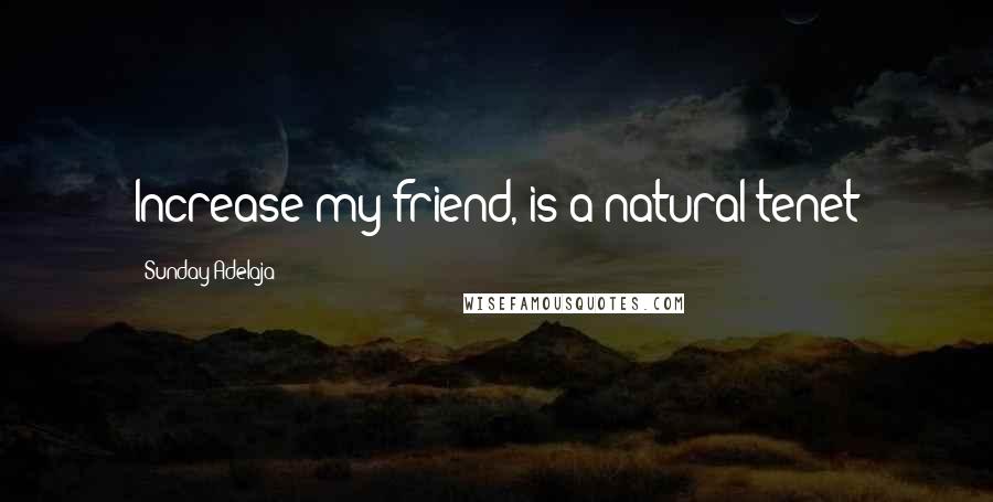 Sunday Adelaja Quotes: Increase my friend, is a natural tenet