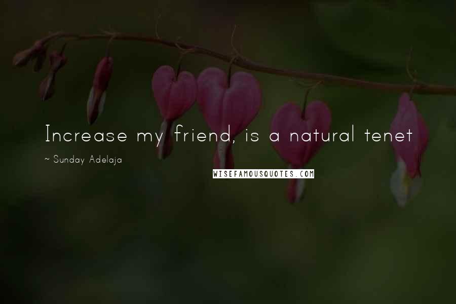 Sunday Adelaja Quotes: Increase my friend, is a natural tenet