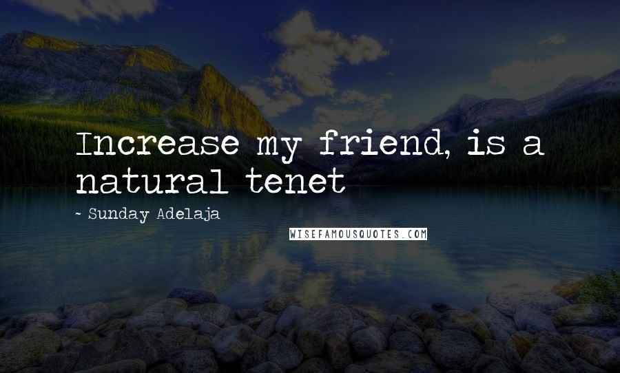 Sunday Adelaja Quotes: Increase my friend, is a natural tenet