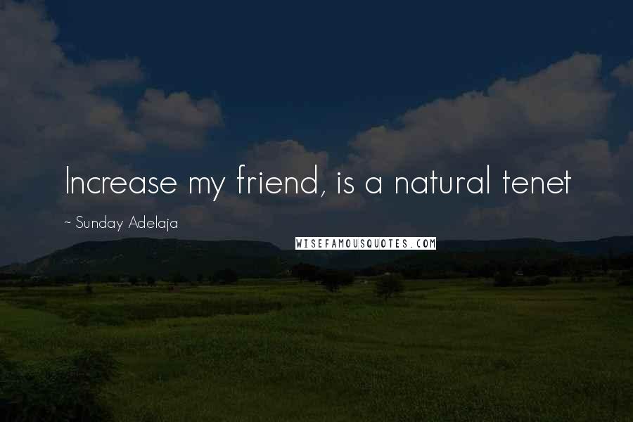 Sunday Adelaja Quotes: Increase my friend, is a natural tenet