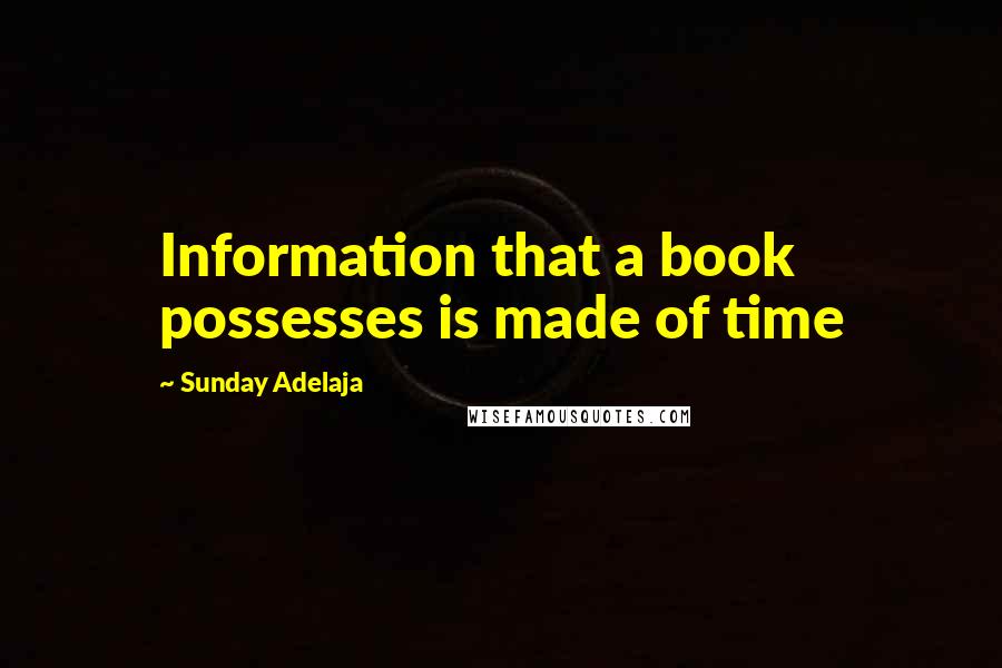 Sunday Adelaja Quotes: Information that a book possesses is made of time