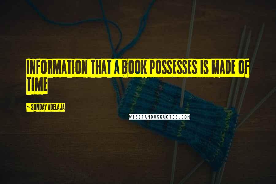 Sunday Adelaja Quotes: Information that a book possesses is made of time