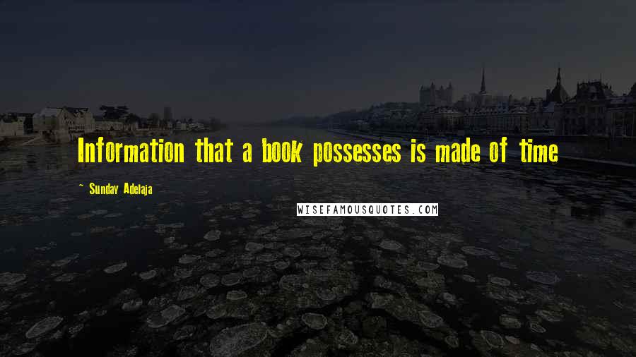 Sunday Adelaja Quotes: Information that a book possesses is made of time