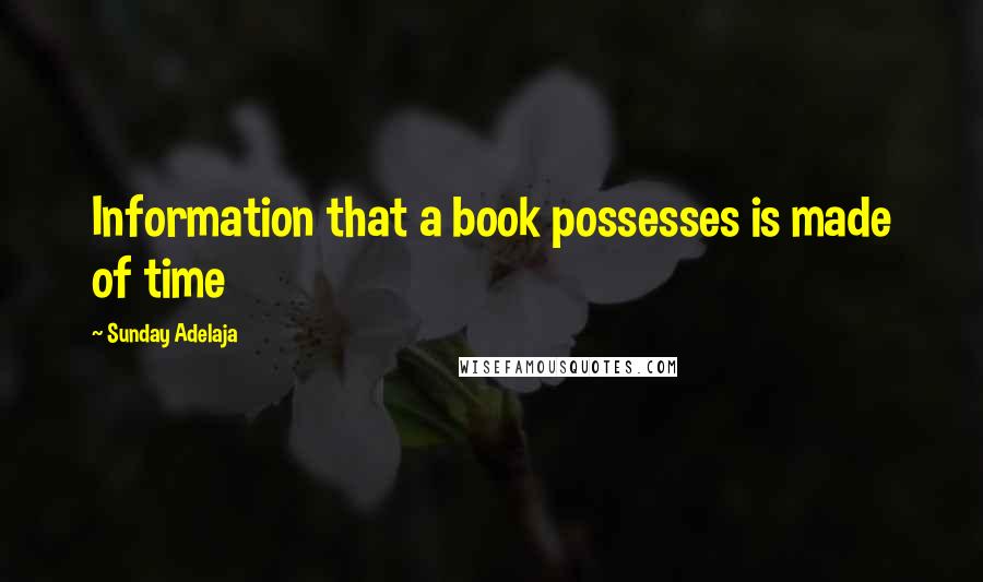 Sunday Adelaja Quotes: Information that a book possesses is made of time