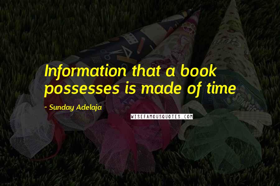 Sunday Adelaja Quotes: Information that a book possesses is made of time