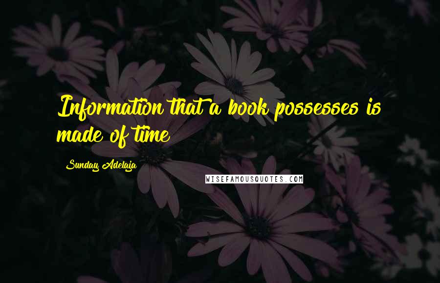 Sunday Adelaja Quotes: Information that a book possesses is made of time