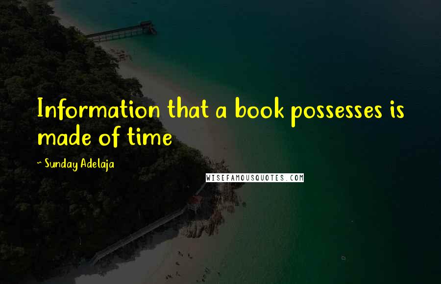 Sunday Adelaja Quotes: Information that a book possesses is made of time