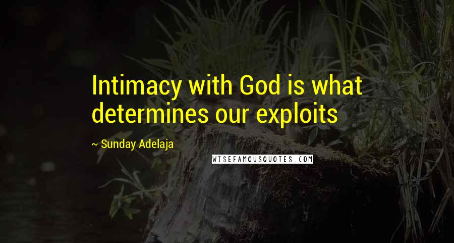 Sunday Adelaja Quotes: Intimacy with God is what determines our exploits