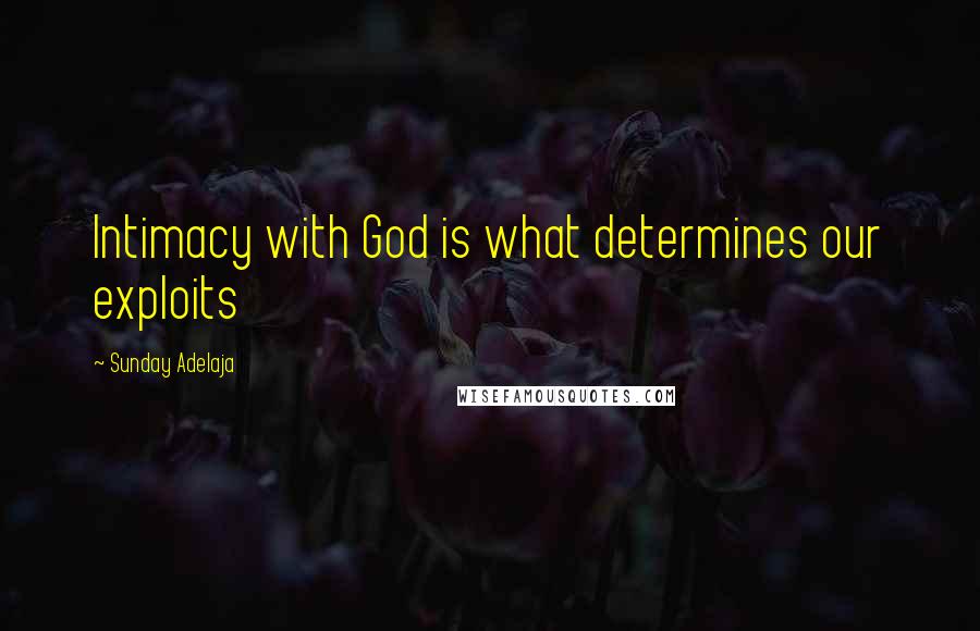 Sunday Adelaja Quotes: Intimacy with God is what determines our exploits