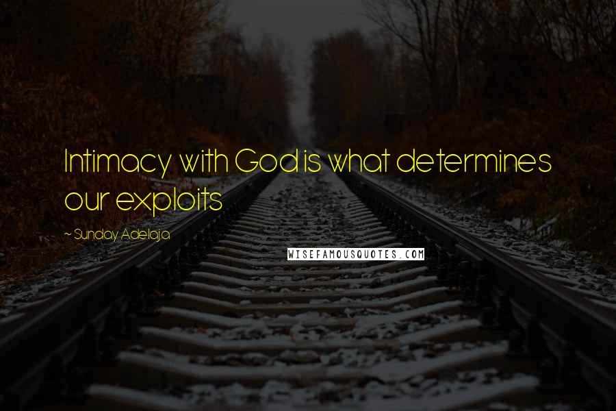 Sunday Adelaja Quotes: Intimacy with God is what determines our exploits