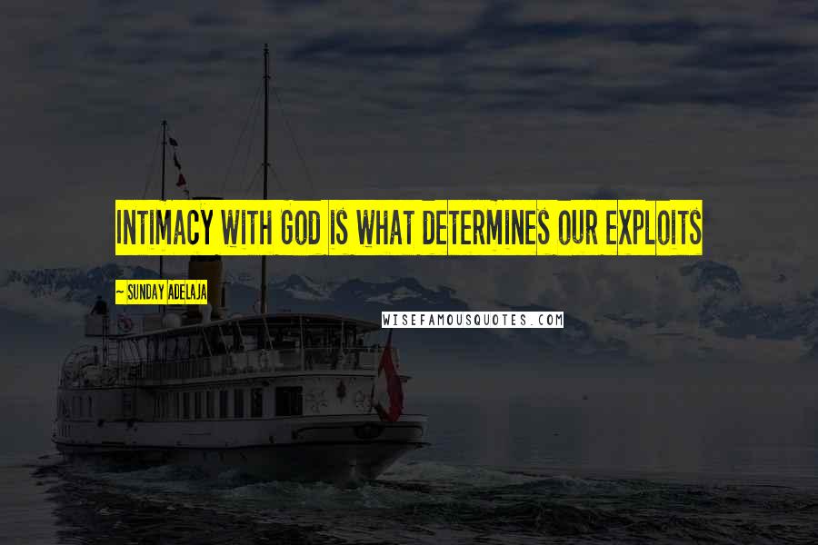 Sunday Adelaja Quotes: Intimacy with God is what determines our exploits