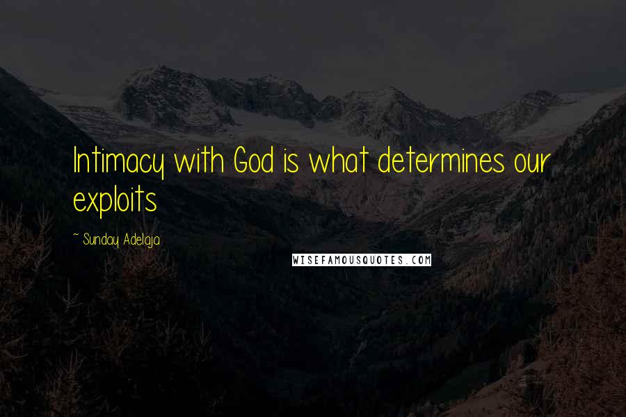 Sunday Adelaja Quotes: Intimacy with God is what determines our exploits