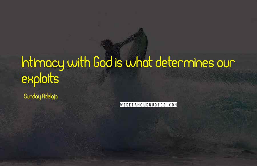 Sunday Adelaja Quotes: Intimacy with God is what determines our exploits