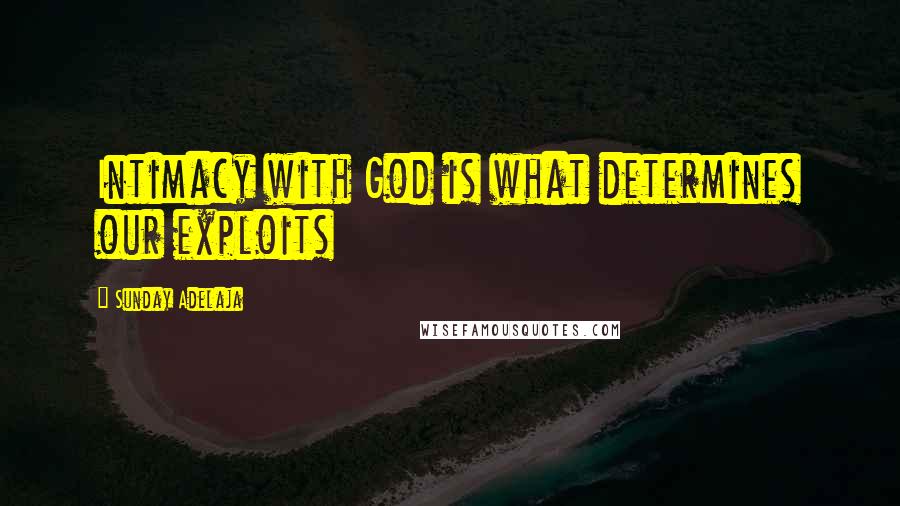 Sunday Adelaja Quotes: Intimacy with God is what determines our exploits