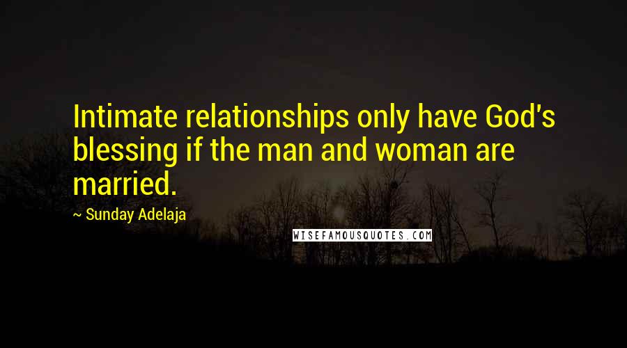 Sunday Adelaja Quotes: Intimate relationships only have God's blessing if the man and woman are married.