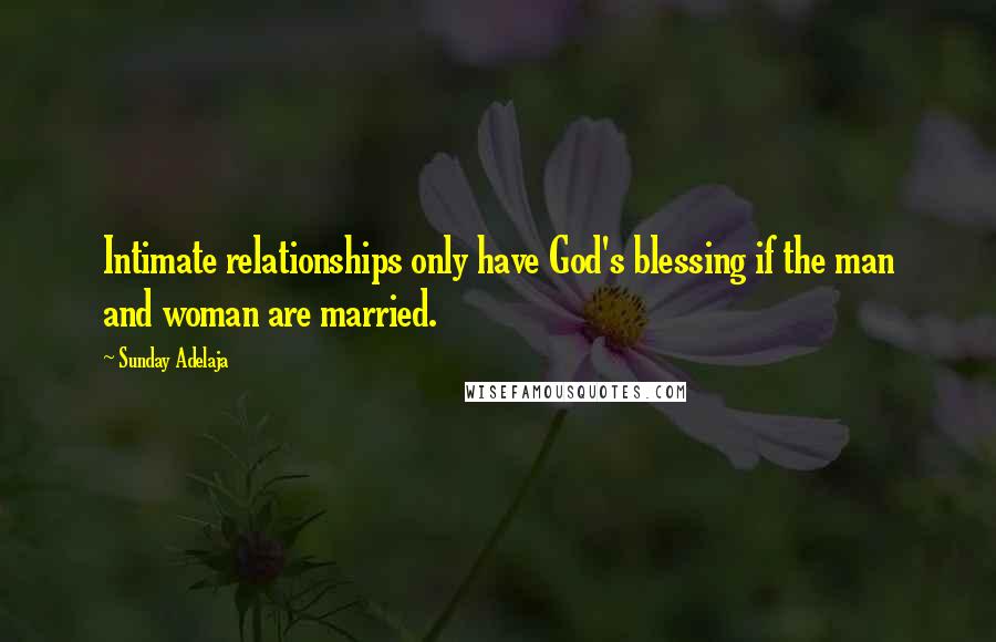 Sunday Adelaja Quotes: Intimate relationships only have God's blessing if the man and woman are married.