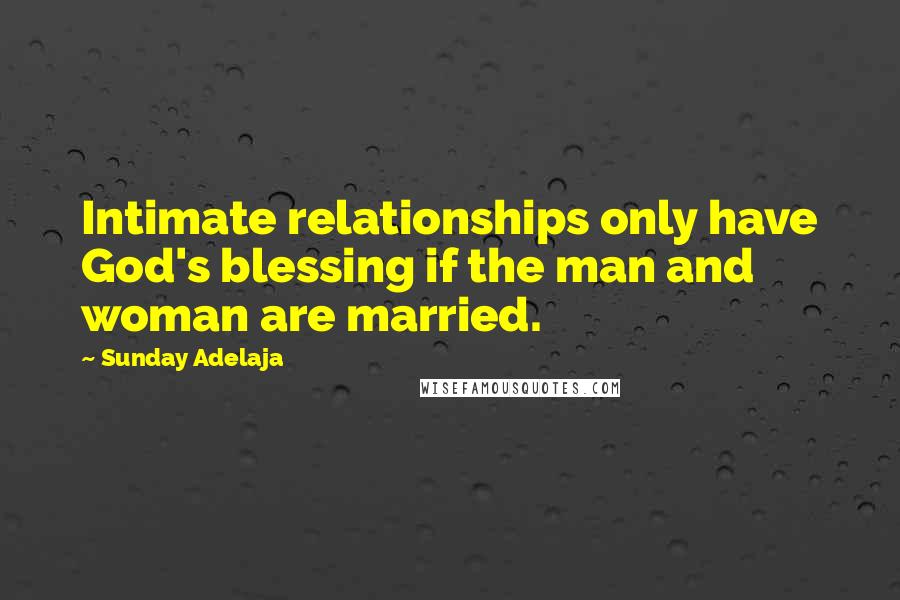 Sunday Adelaja Quotes: Intimate relationships only have God's blessing if the man and woman are married.