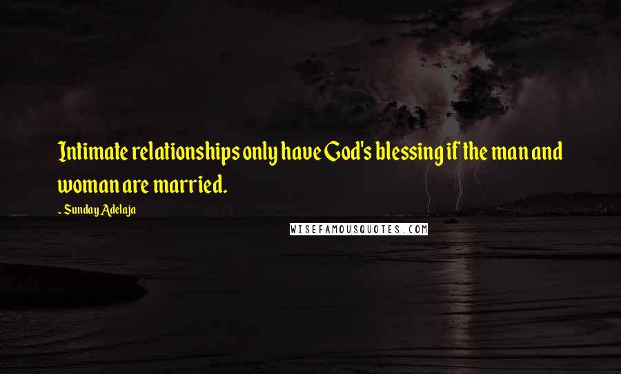 Sunday Adelaja Quotes: Intimate relationships only have God's blessing if the man and woman are married.