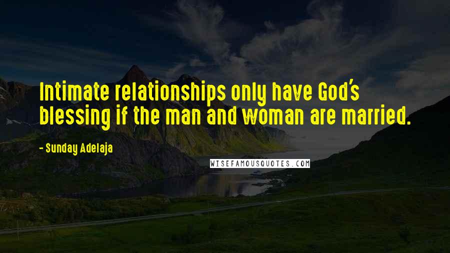 Sunday Adelaja Quotes: Intimate relationships only have God's blessing if the man and woman are married.