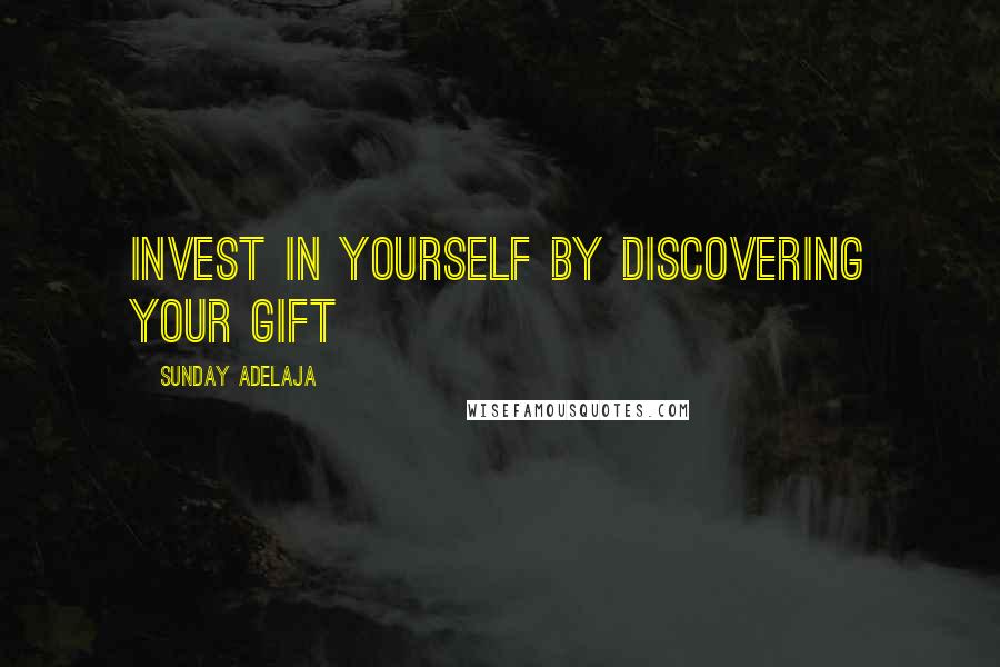 Sunday Adelaja Quotes: Invest in yourself by discovering your gift