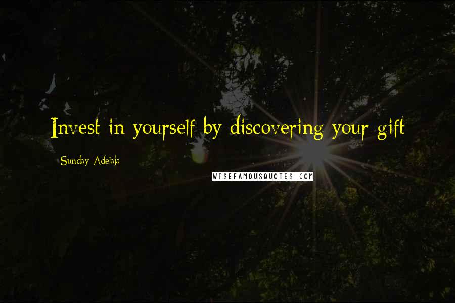 Sunday Adelaja Quotes: Invest in yourself by discovering your gift