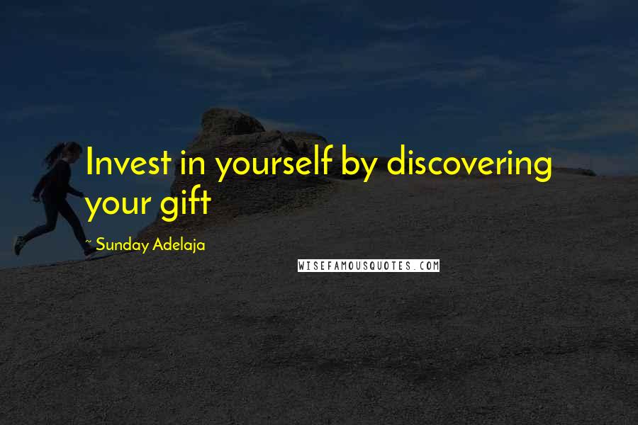 Sunday Adelaja Quotes: Invest in yourself by discovering your gift